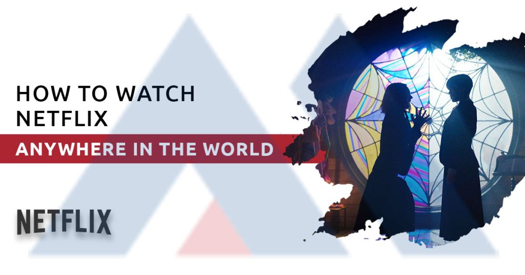 How to Watch Netflix From Anywhere in the World