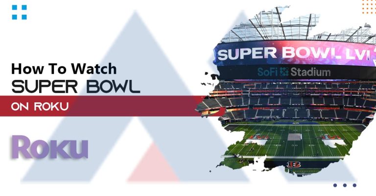 How to Watch Super Bowl on Roku in August 2023: Detailed Guide