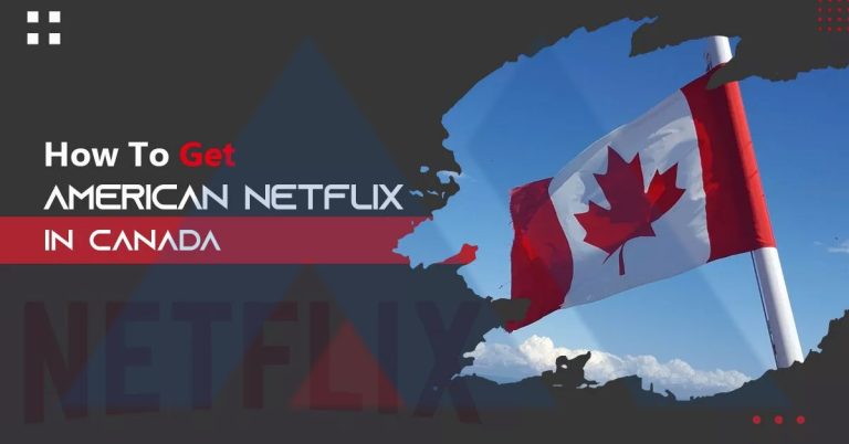 How to Get American Netflix in Canada?