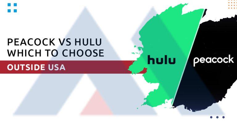 Peacock vs Hulu – Which Should You Choose Outside USA